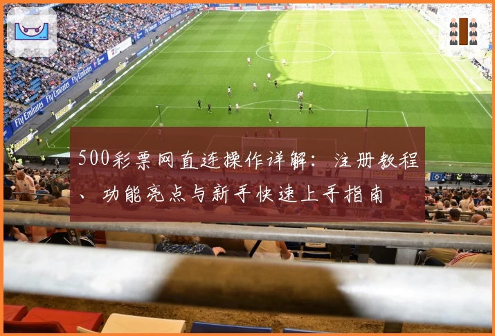 500彩票网直连操作详解：注册教程、功能亮点与新手快速上手指南