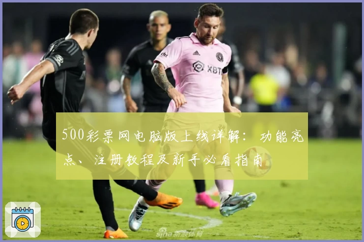 500彩票网电脑版上线详解：功能亮点、注册教程及新手必看指南