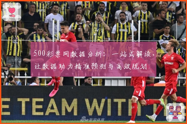 500彩票网数据分析:一站式解读,让数据助力精准预测与高效规划